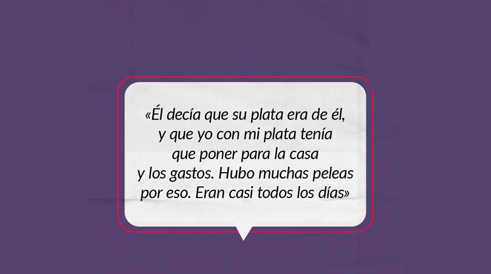 "El decía que su plata era de él, y que yo con mi plata tenía que poner para la casa y los gastos. Hubo muchas peleas por eso"