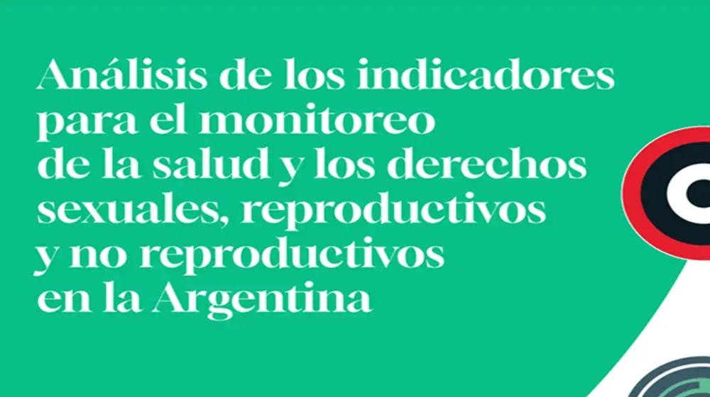 Análisis de los indicadores para el monitoreo de la salud y los derechos sexuales, reproductivos y no reproductivos en la Argentina