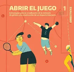 ABRIR EL JUEGO Estrategias para la erradicación de la violencia de género y la construcción de un deporte más justo - Directivxs