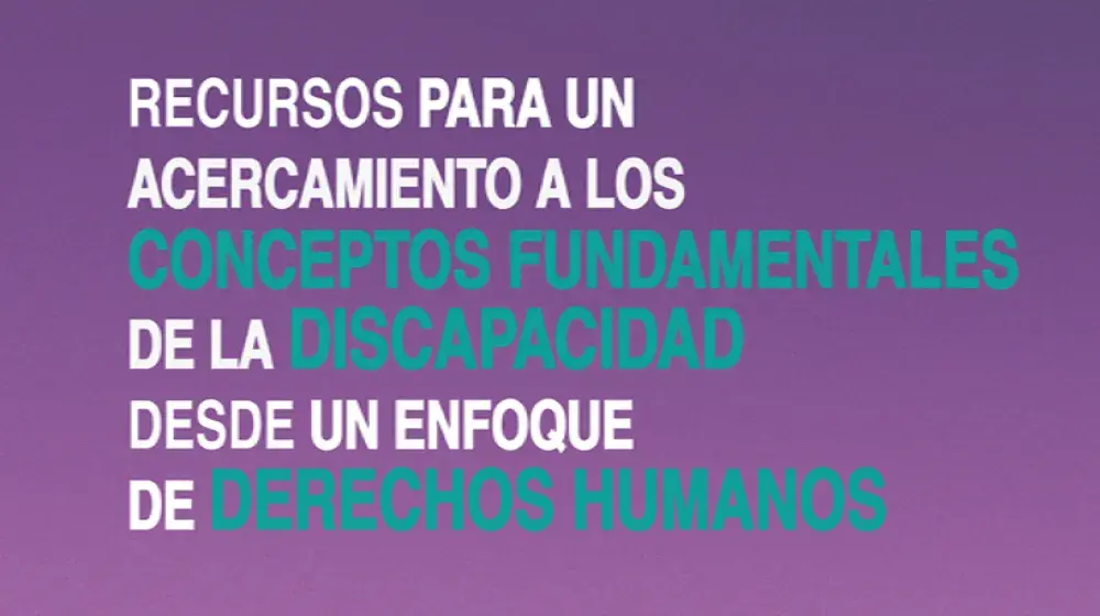 Recursos para un acercamiento a los concceptos fundamentales de la discapacidad desde un enfoque de derechos humanos