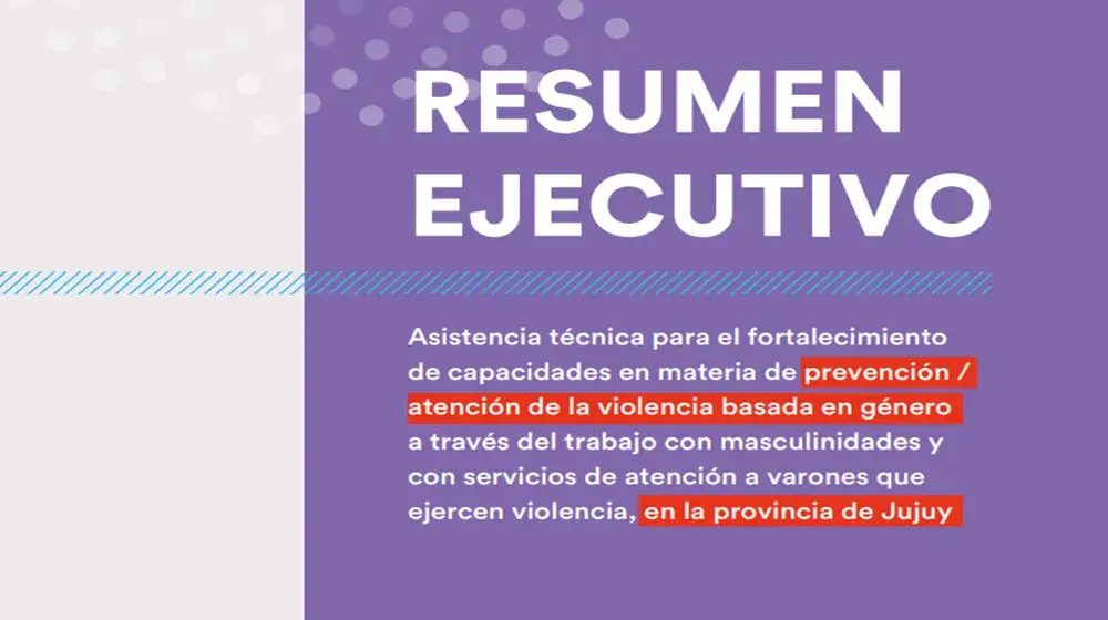 Asistencia técnica para el fortalecimiento de capacidades en materia de prevención / atención de la violencia basada en género a través del trabajo con masculinidades y con servicios de atención a varones que ejercen violencia, en la provincia de Jujuy