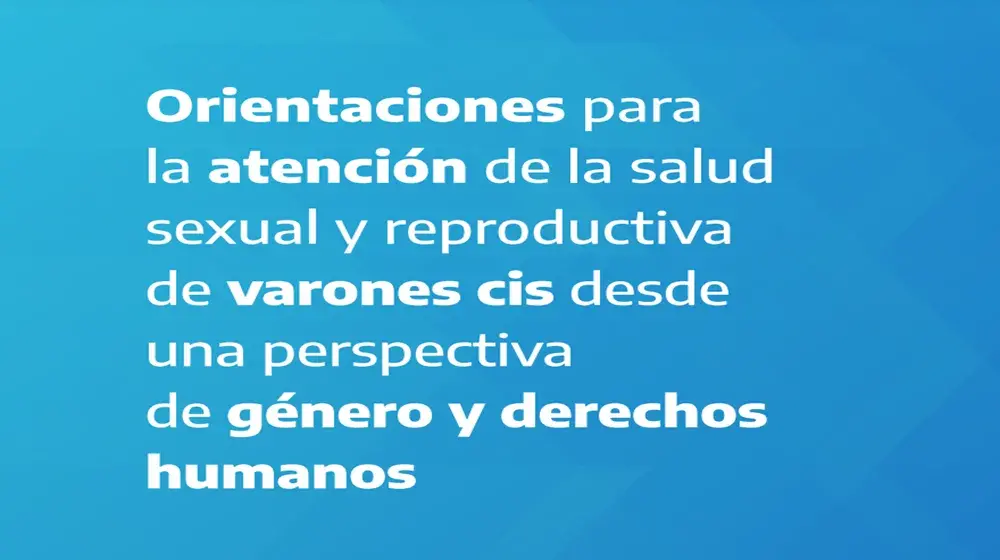 Orientaciones para la atención de la salud sexual y reproductiva de varones cis desde una perspectiva de género y derechos humanos