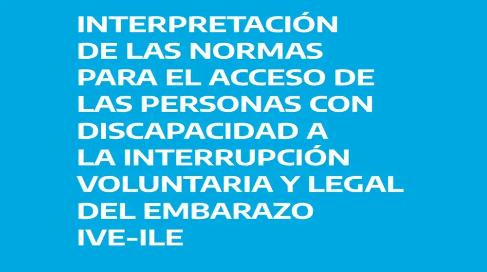 Interpretación de las normas para el acceso de las personas con discapacidad a la interrupción voluntaria y legal del embarazo IVE-ILE